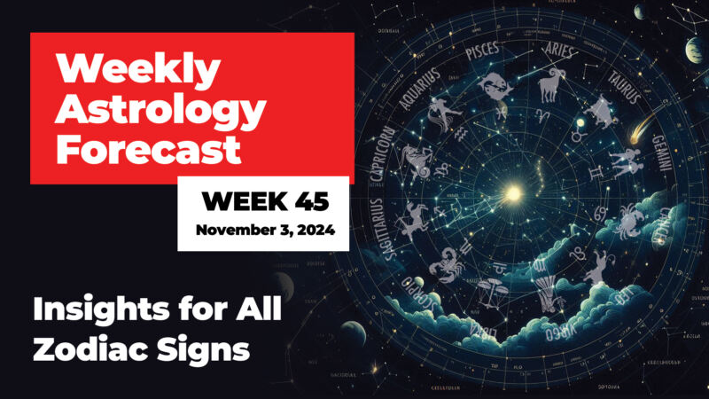 Weekly Astrology Forecast - Week 45 - November 3, 2024 - Insights For All Zodiac Signs