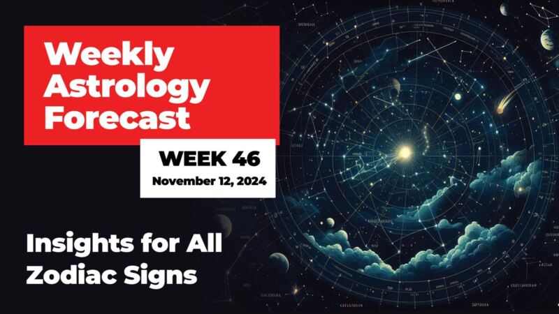 Weekly Astrology Forecast - Week 46 - November 12, 2024 - Insights For All Zodiac Signs